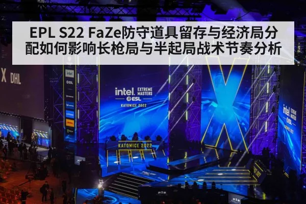 EPL S22 FaZe防守道具留存与经济局分配如何影响长枪局与半起局战术节奏分析